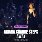 Ariana Grande steps away - Nexgen Headlines