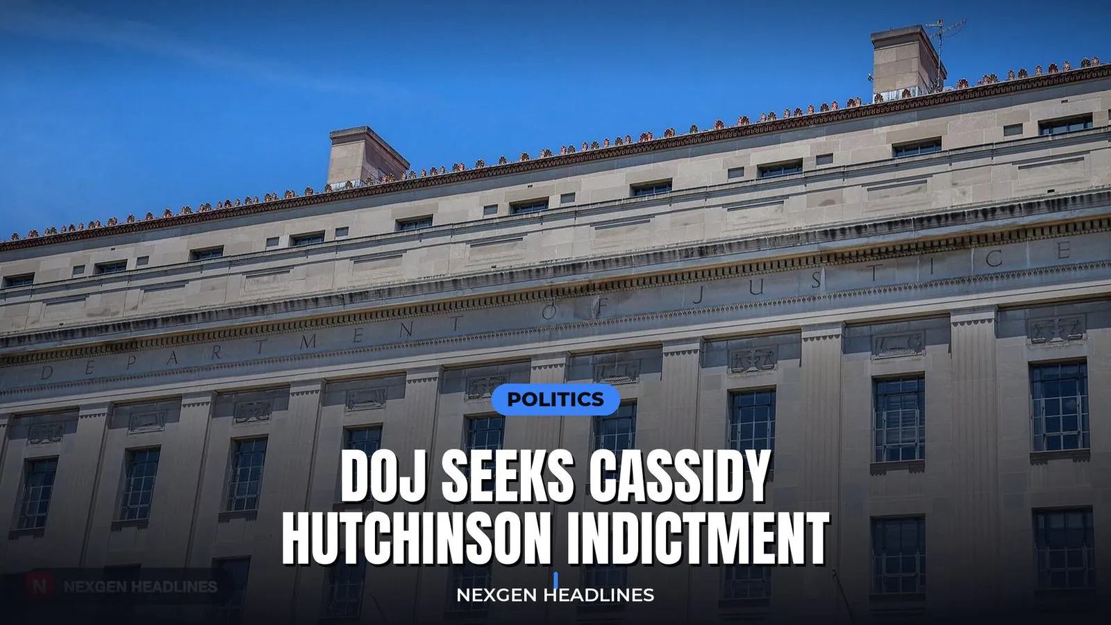 DOJ seeks Cassidy Hutchinson indictment - Nexgen Headlines