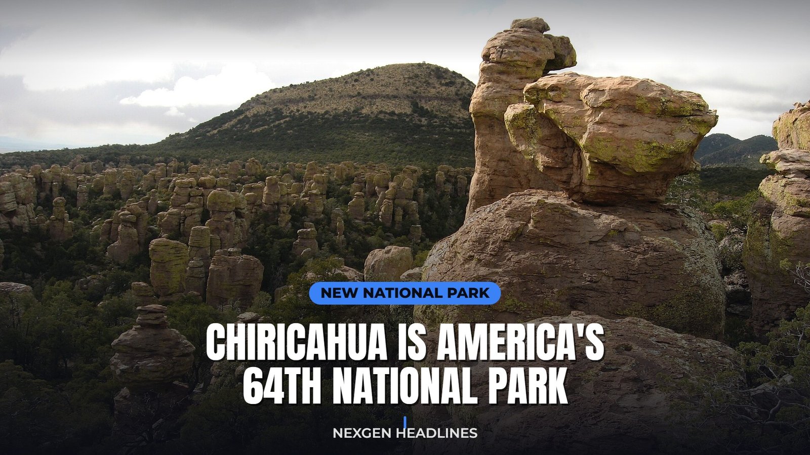 Chiricahua is America's 64th national park - Nexgen Headlines