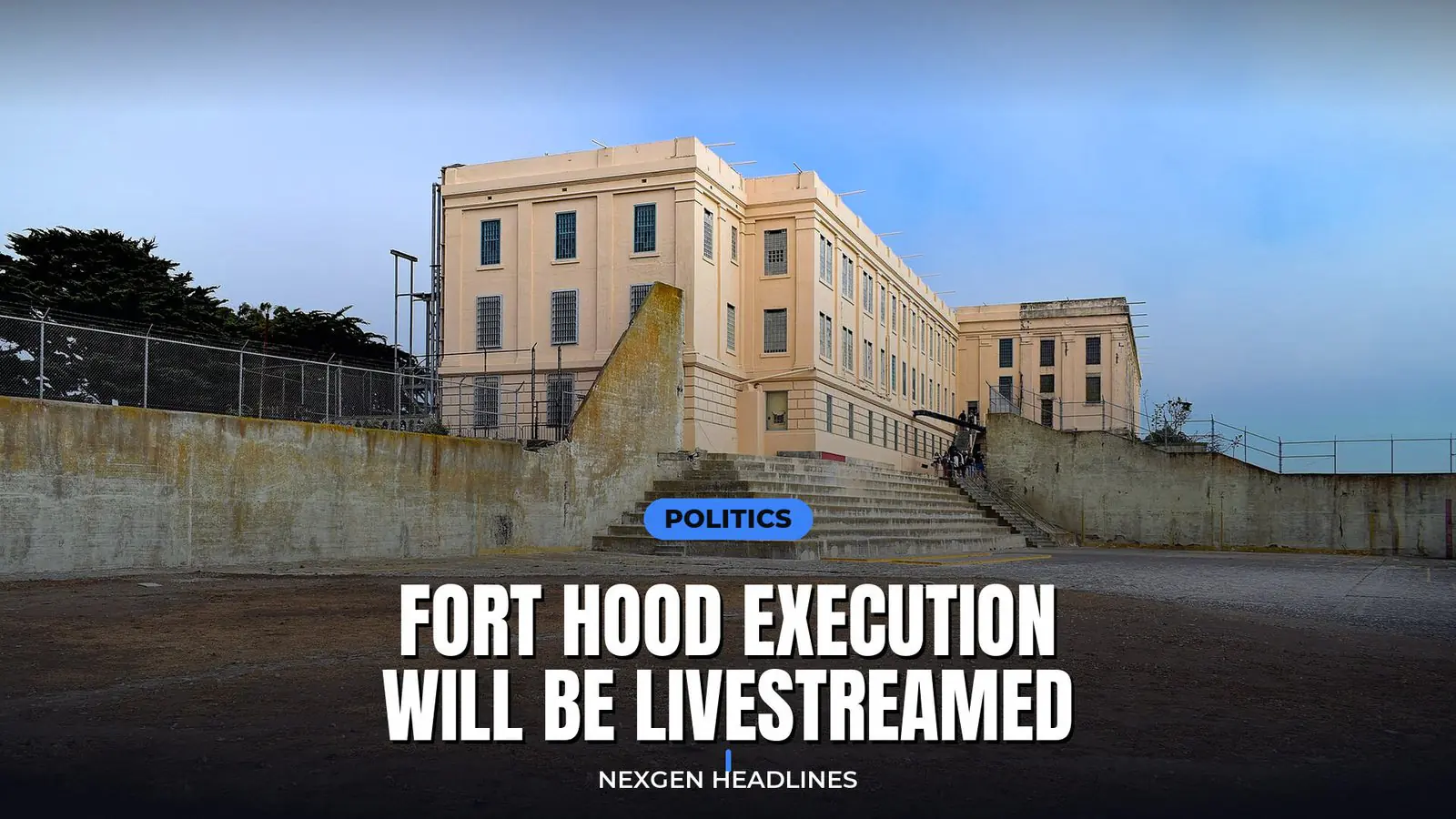 Fort Hood execution will be livestreamed - Nexgen Headlines