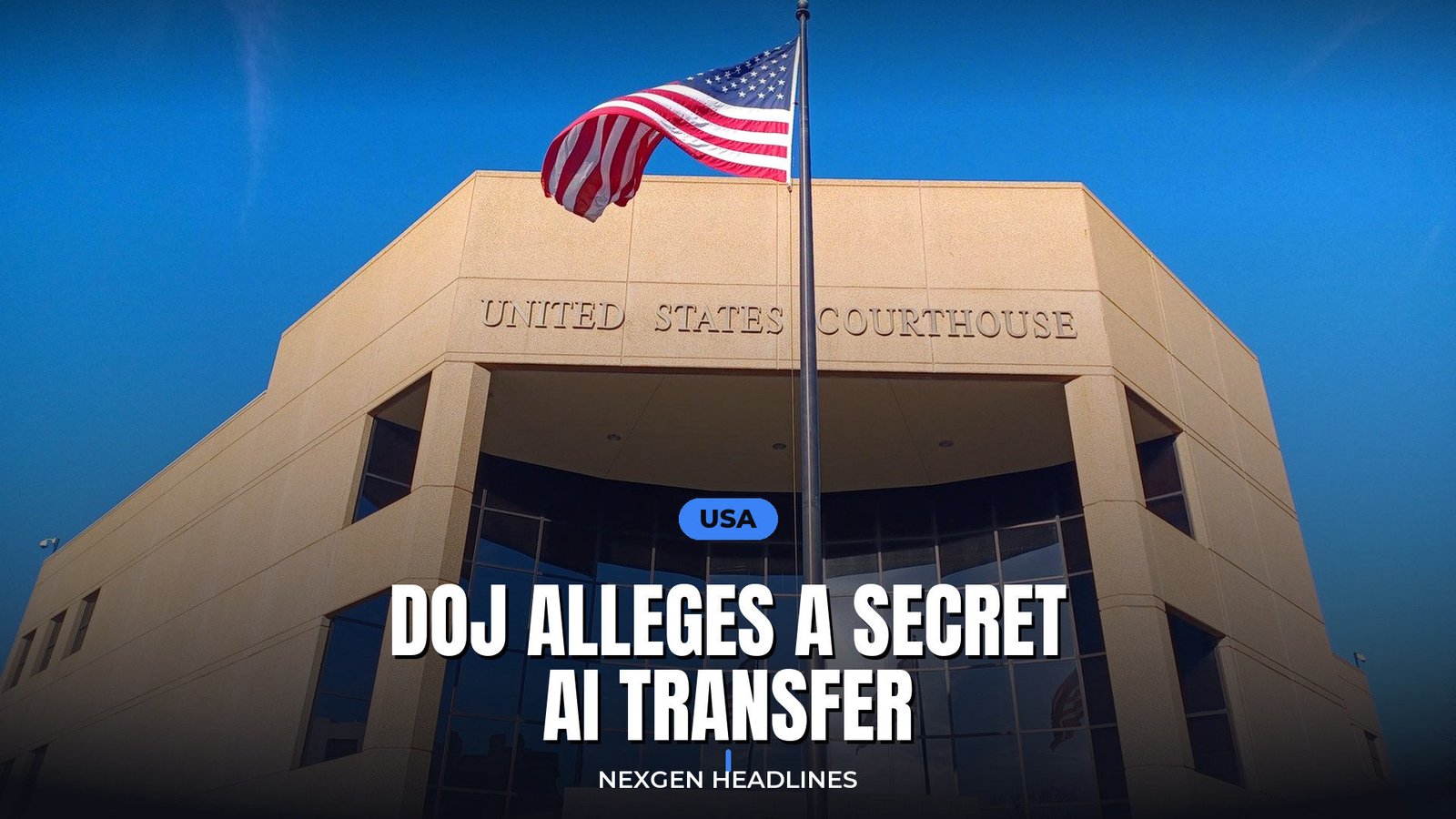 DOJ alleges a secret AI transfer - Nexgen Headlines