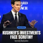 Kushner's investments face scrutiny - Nexgen Headlines