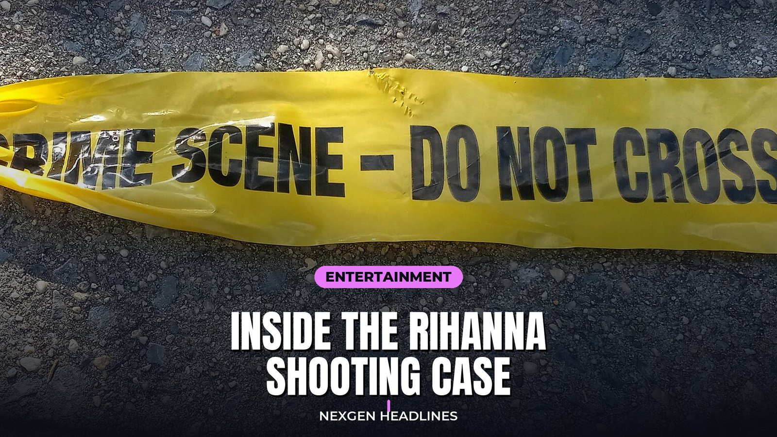 Inside the Rihanna shooting case - Nexgen Headlines