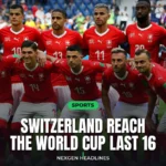 Switzerland reach the World Cup last 16 - Nexgen Headlines